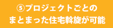 ⑤プロジェクトごとのまとまった住宅斡旋が可能